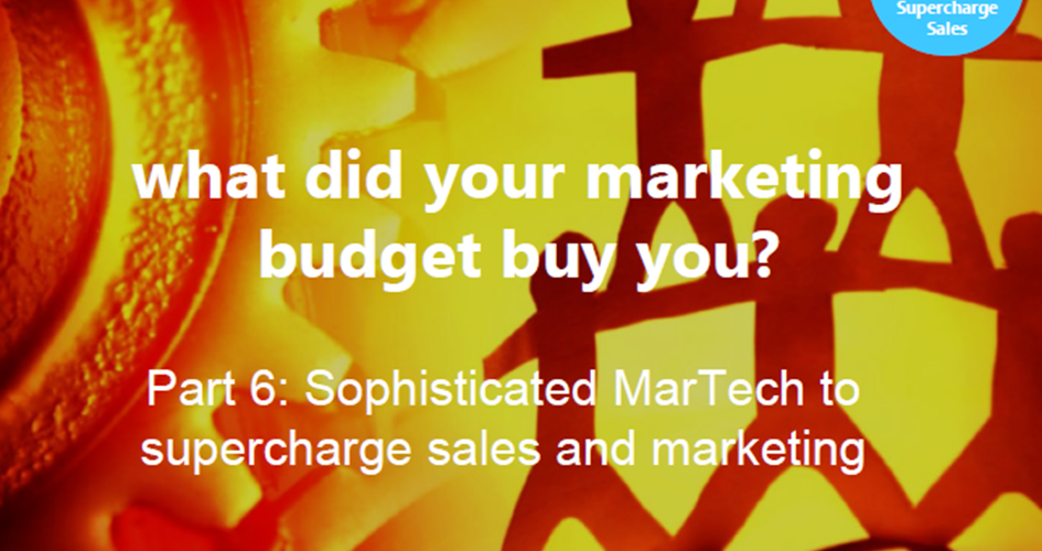 Article: Part 6: What did your marketing budget buy you? Sophisticated MarTech to supercharge sales and marketing