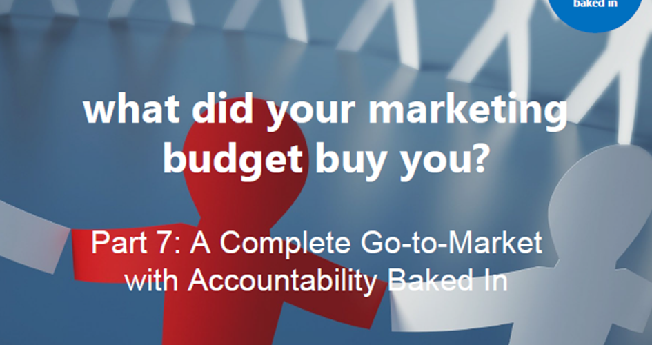 Article: Part 7: What did your marketing budget buy you? A Complete Go-to-Market with Accountability Baked In